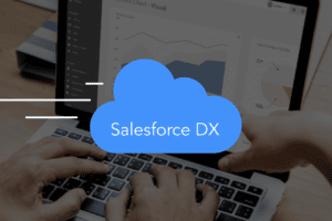Salesforce DX Development Approach - Essential Tools and Terminology