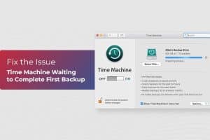 How to Fix the “Time Machine Waiting to Complete First Backup” Issue?